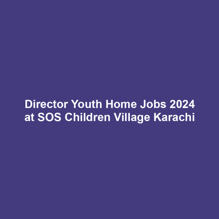 Director Youth Home Jobs 2024 at SOS Children Village Karachi