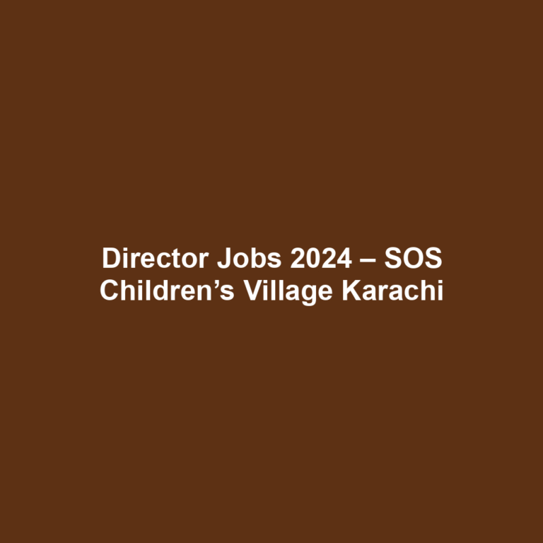 Director Jobs 2024 – SOS Children’s Village Karachi