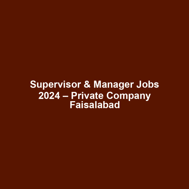 Supervisor & Manager Jobs 2024 – Private Company Faisalabad