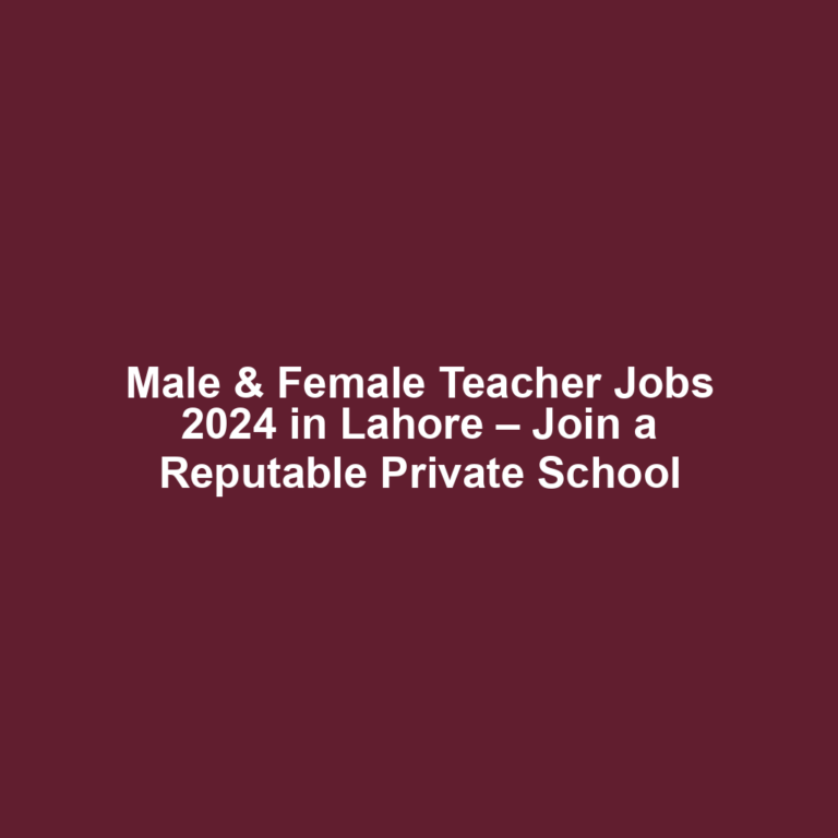 Male & Female Teacher Jobs 2024 in Lahore – Join a Reputable Private School