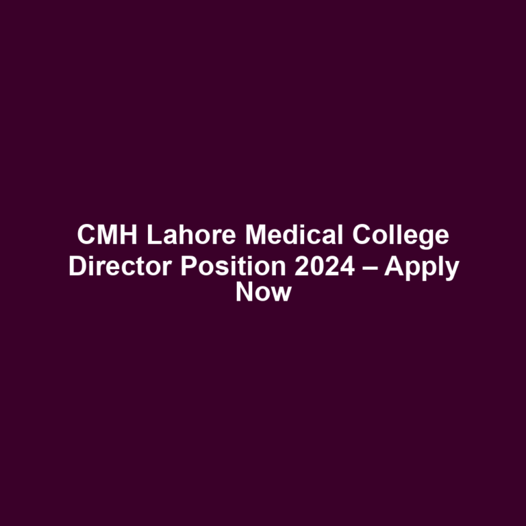 CMH Lahore Medical College Director Position 2024 – Apply Now