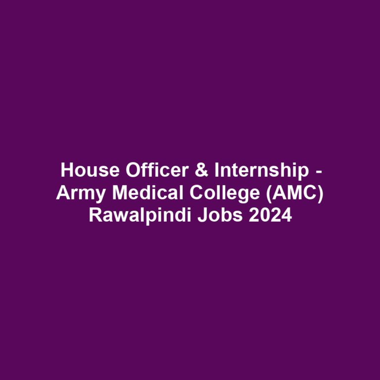 House Officer & Internship - Army Medical College (AMC) Rawalpindi Jobs 2024