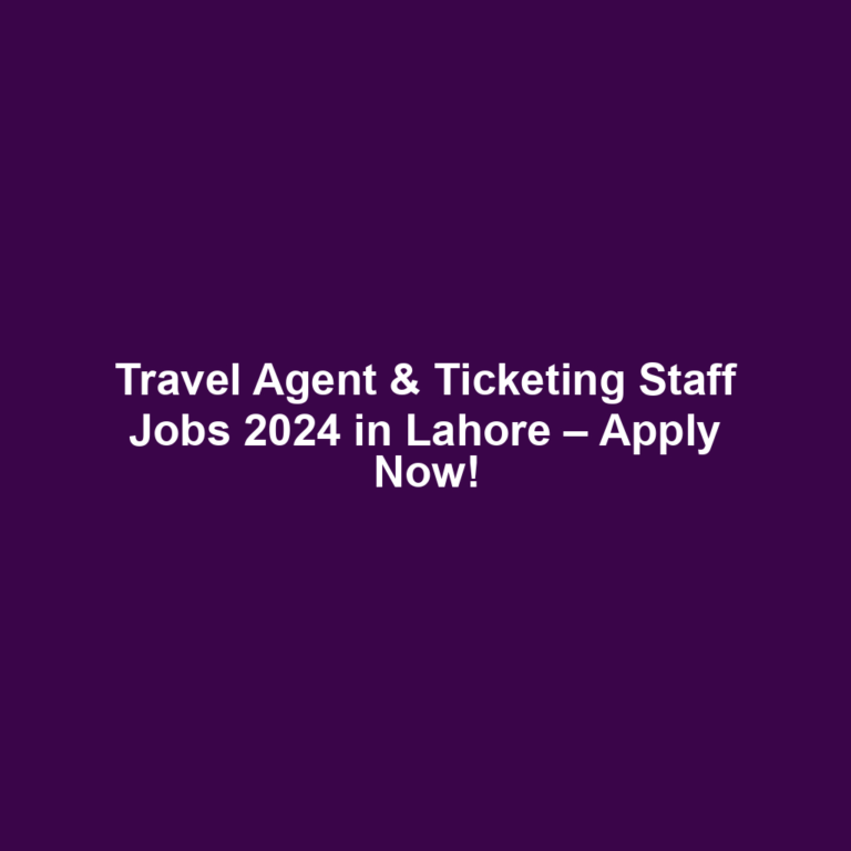 Travel Agent & Ticketing Staff Jobs 2024 in Lahore – Apply Now!