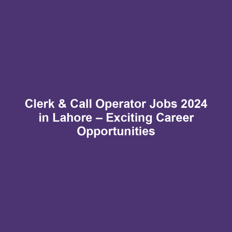 Clerk & Call Operator Jobs 2024 in Lahore – Exciting Career Opportunities