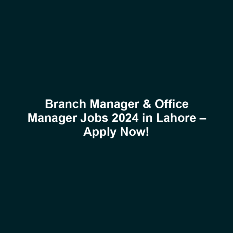 Branch Manager & Office Manager Jobs 2024 in Lahore – Apply Now!