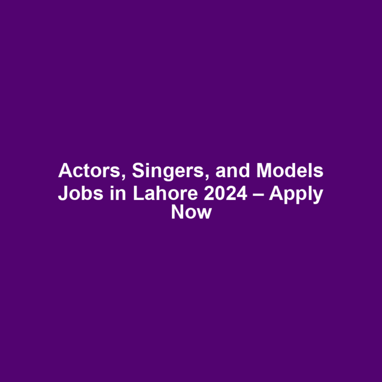 Actors, Singers, and Models Jobs in Lahore 2024 – Apply Now