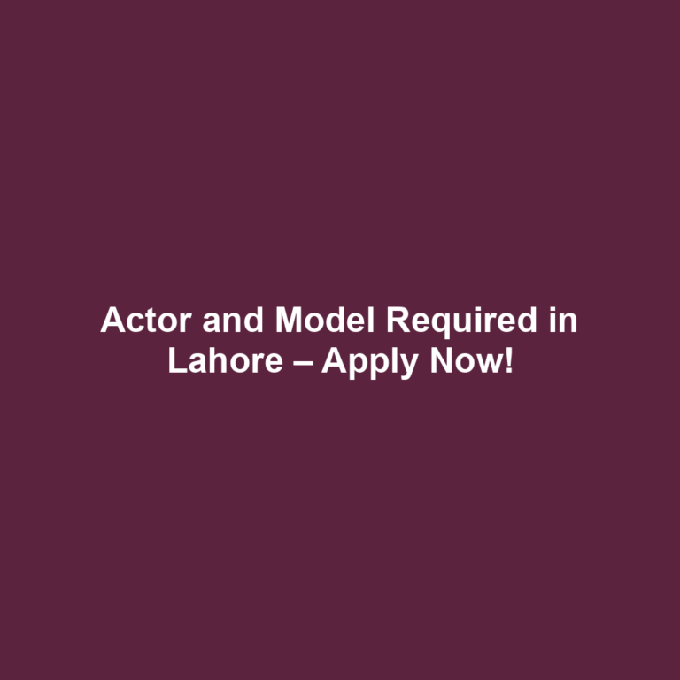 Actor and Model Required in Lahore – Apply Now!