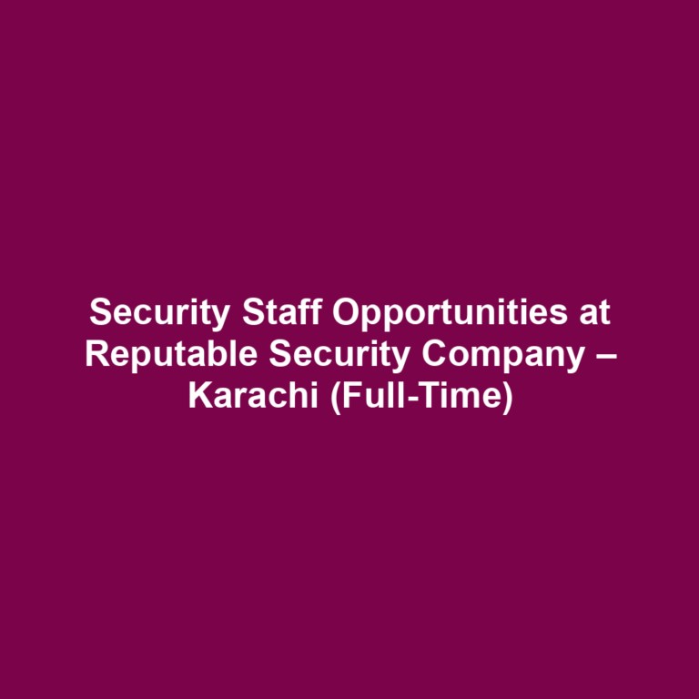 Security Staff Opportunities at Reputable Security Company – Karachi (Full-Time)