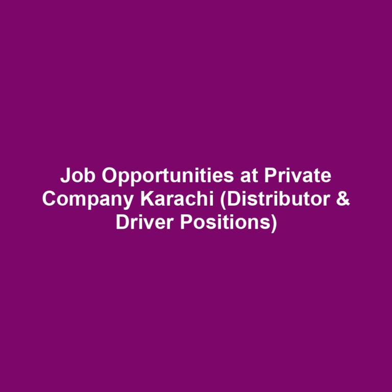 Job Opportunities at Private Company Karachi (Distributor & Driver Positions)