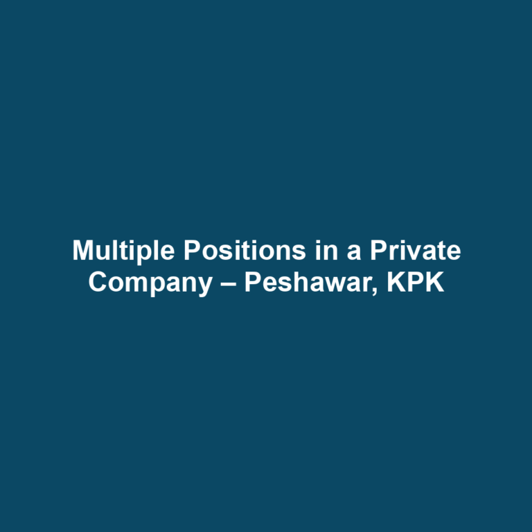 Multiple Positions in a Private Company – Peshawar, KPK