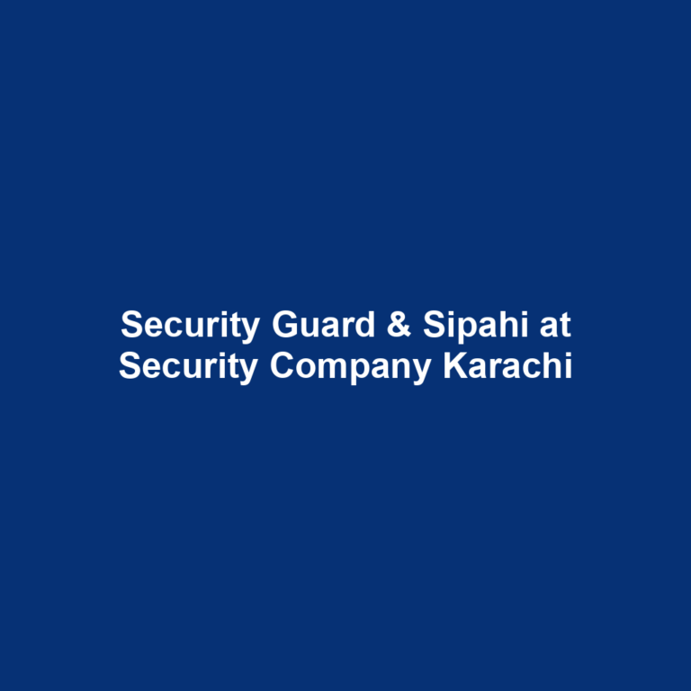 Security Guard & Sipahi at Security Company Karachi