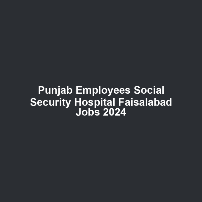 Punjab Employees Social Security Hospital Faisalabad Jobs 2024