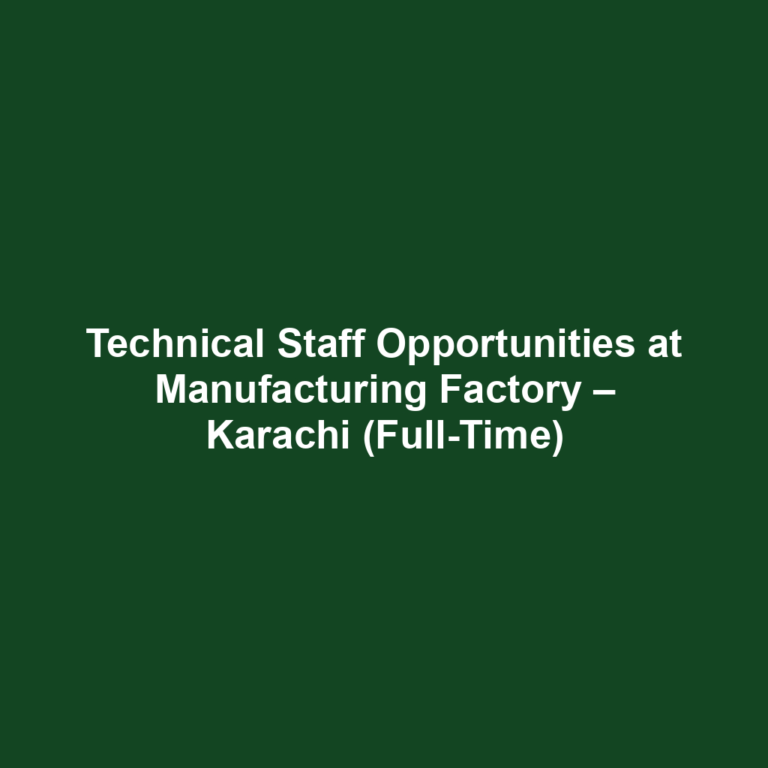 Technical Staff Opportunities at Manufacturing Factory – Karachi (Full-Time)