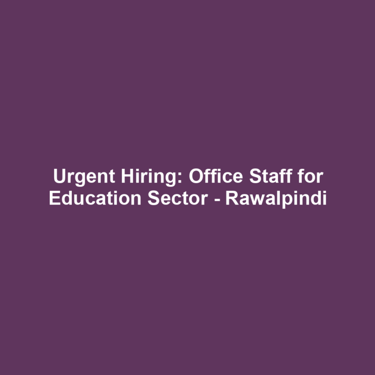 Urgent Hiring: Office Staff for Education Sector - Rawalpindi