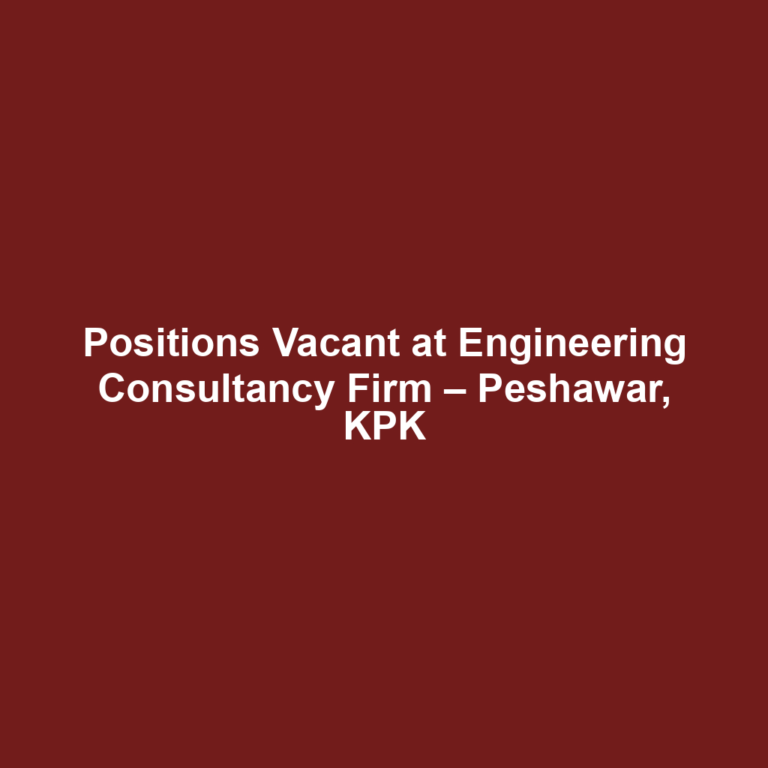 Positions Vacant at Engineering Consultancy Firm – Peshawar, KPK