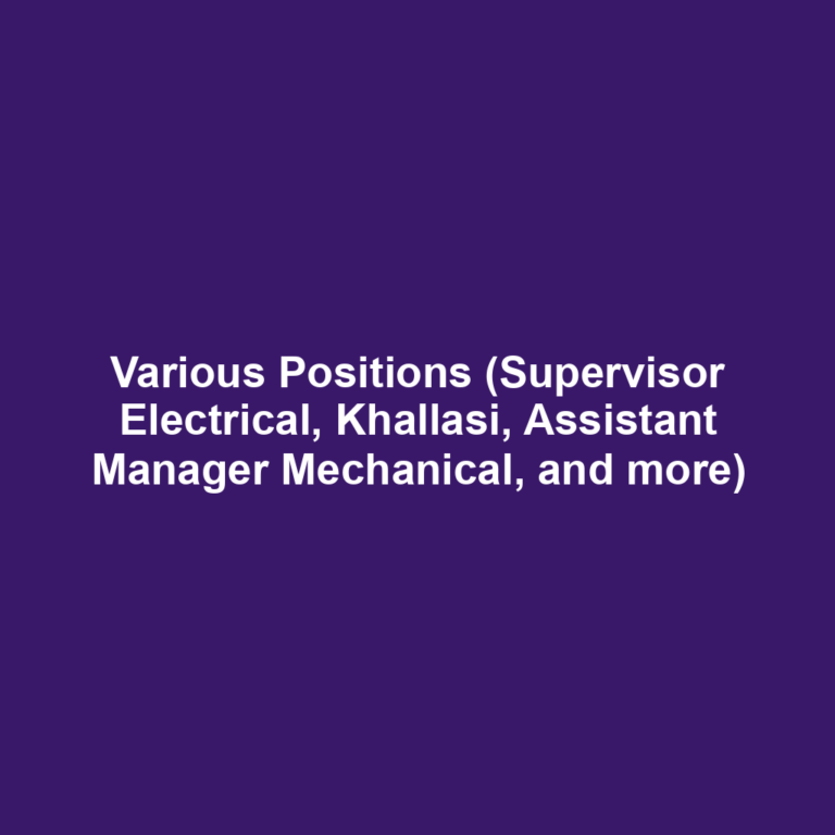 Various Positions (Supervisor Electrical, Khallasi, Assistant Manager Mechanical, and more)