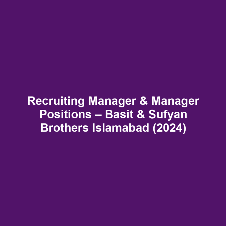 Recruiting Manager & Manager Positions – Basit & Sufyan Brothers Islamabad (2024)