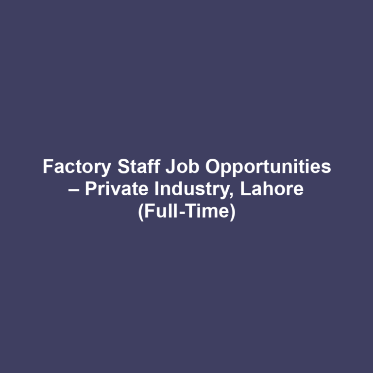 Factory Staff Job Opportunities – Private Industry, Lahore (Full-Time)