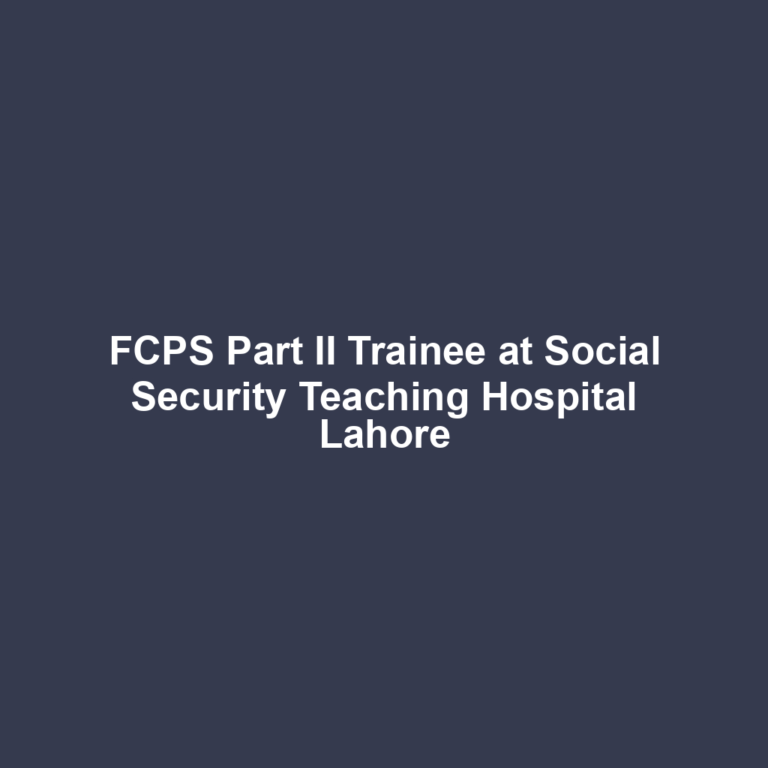 FCPS Part II Trainee at Social Security Teaching Hospital Lahore