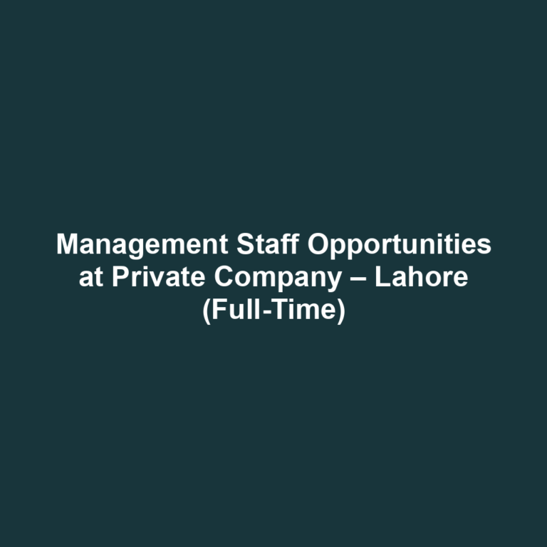 Management Staff Opportunities at Private Company – Lahore (Full-Time)