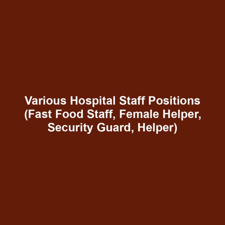 Various Hospital Staff Positions (Fast Food Staff, Female Helper, Security Guard, Helper)