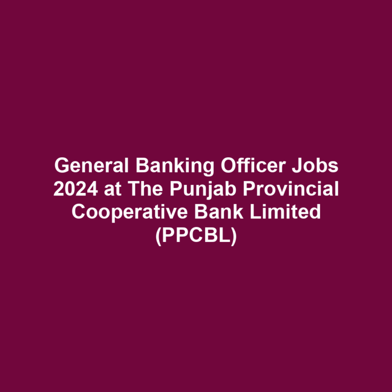 General Banking Officer Jobs 2024 at The Punjab Provincial Cooperative Bank Limited (PPCBL)