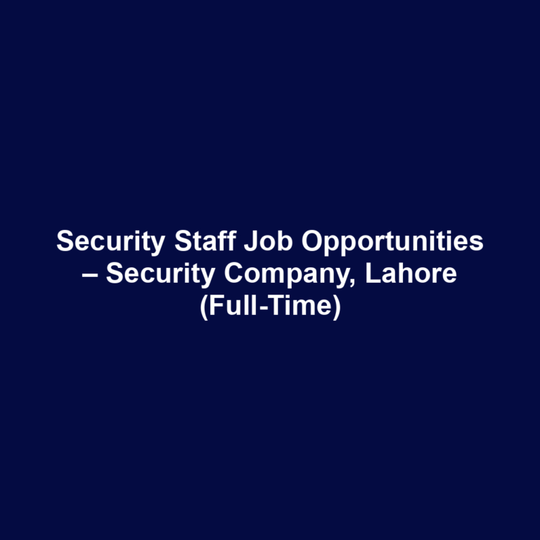 Security Staff Job Opportunities – Security Company, Lahore (Full-Time)