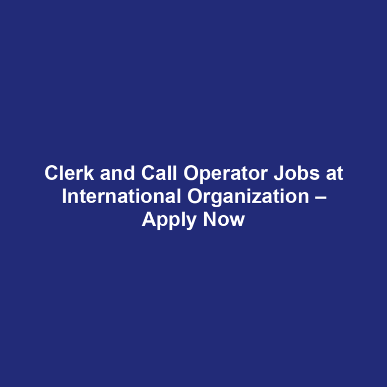 Clerk and Call Operator Jobs at International Organization – Apply Now