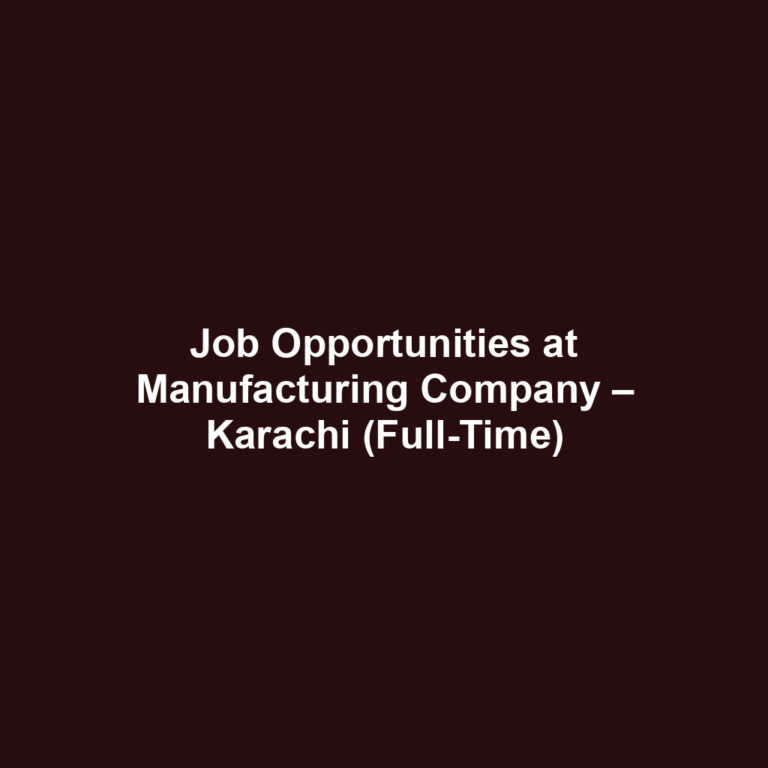 Job Opportunities at Manufacturing Company – Karachi (Full-Time)