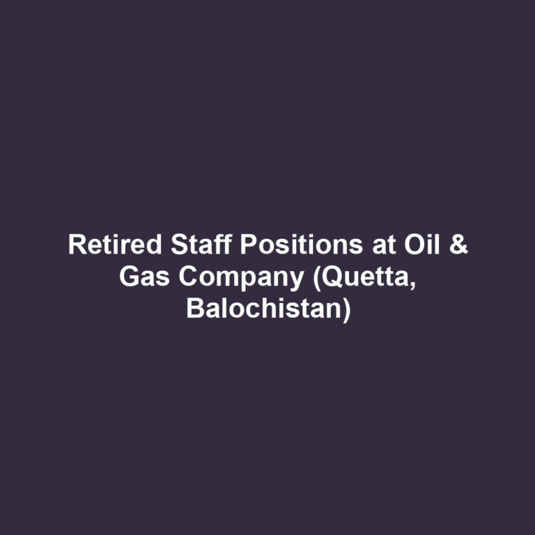 Retired Staff Positions at Oil & Gas Company (Quetta, Balochistan)