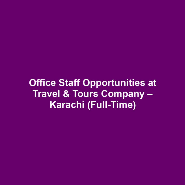 Office Staff Opportunities at Travel & Tours Company – Karachi (Full-Time)