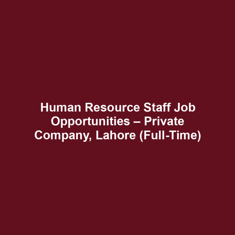 Human Resource Staff Job Opportunities – Private Company, Lahore (Full-Time)