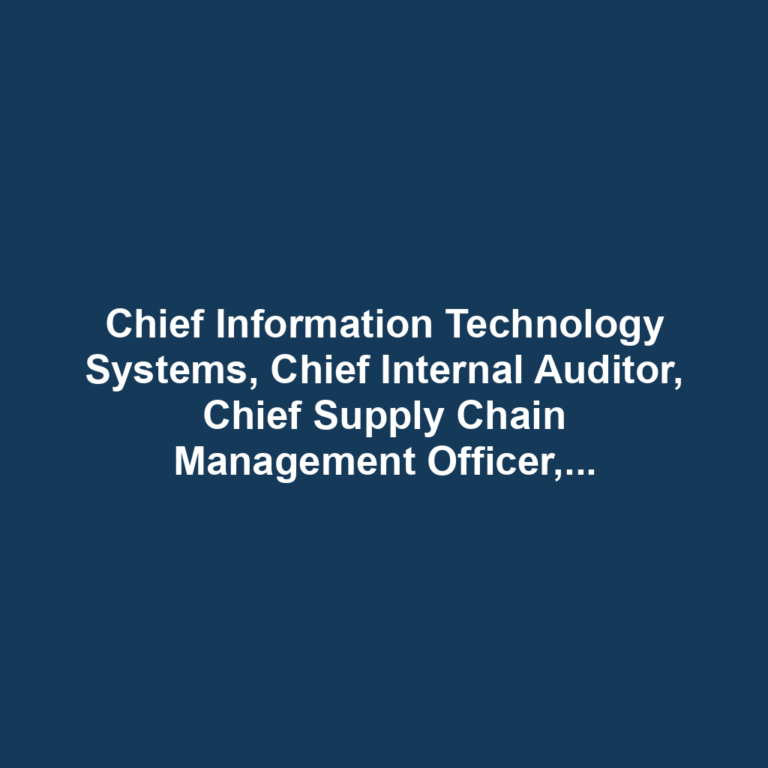 Chief Information Technology Systems, Chief Internal Auditor, Chief Supply Chain Management Officer, Chief Legal Officer