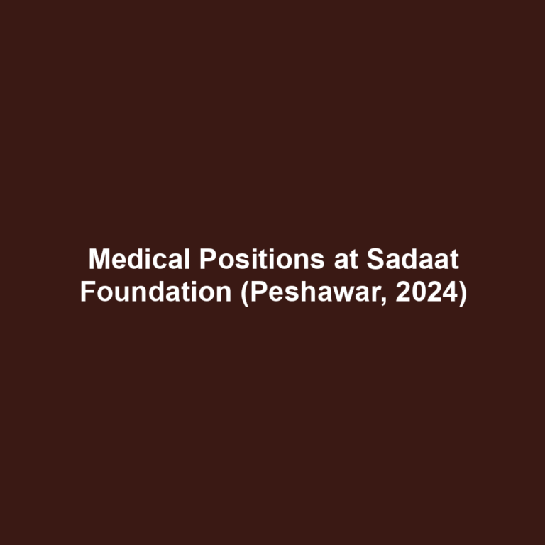 Medical Positions at Sadaat Foundation (Peshawar, 2024)