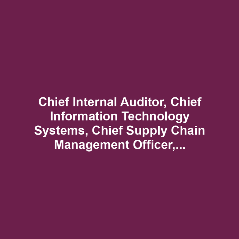 Chief Internal Auditor, Chief Information Technology Systems, Chief Supply Chain Management Officer, Chief Legal Officer