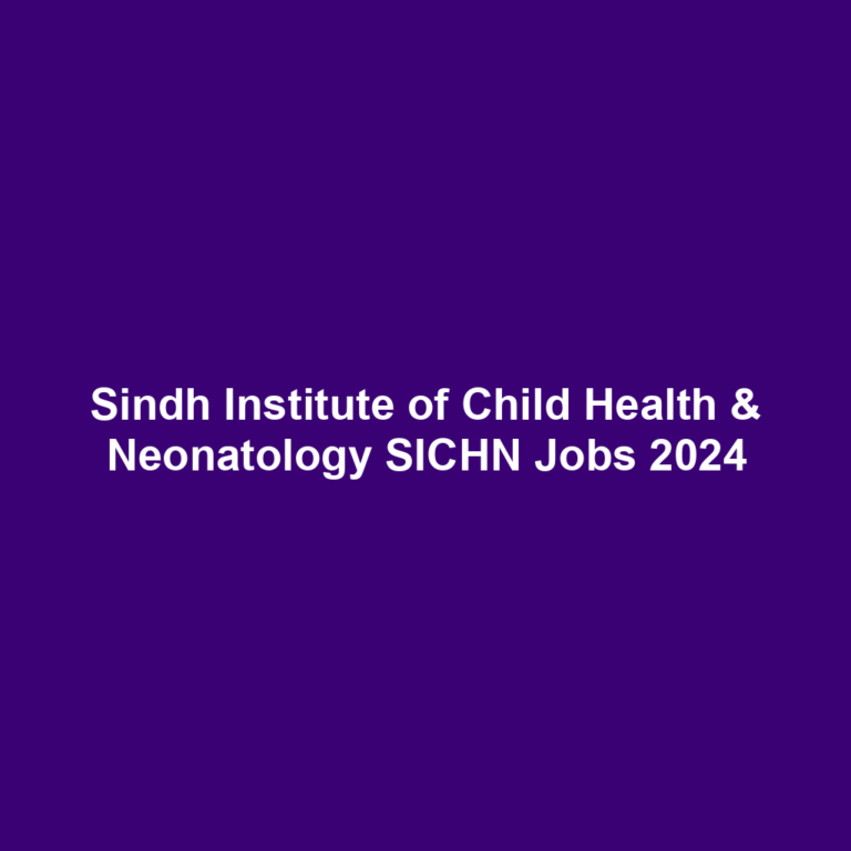 Sindh Institute of Child Health & Neonatology SICHN Jobs 2024