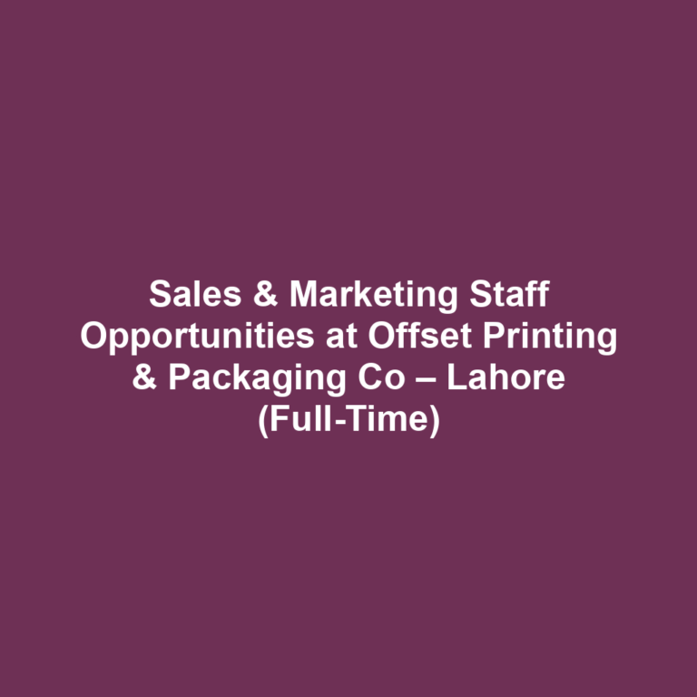 Sales & Marketing Staff Opportunities at Offset Printing & Packaging Co – Lahore (Full-Time)